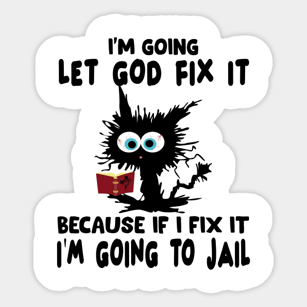 I’m Going To Let God Fix It Because If I Fix It I’m Going To T-Shirt Sticker by peskybeater